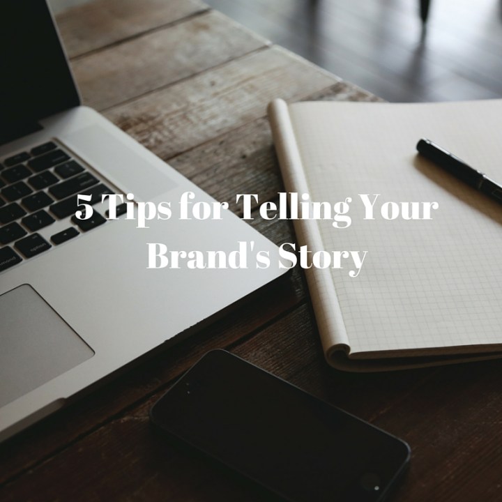 Five Tips for Telling Your Brand's Story